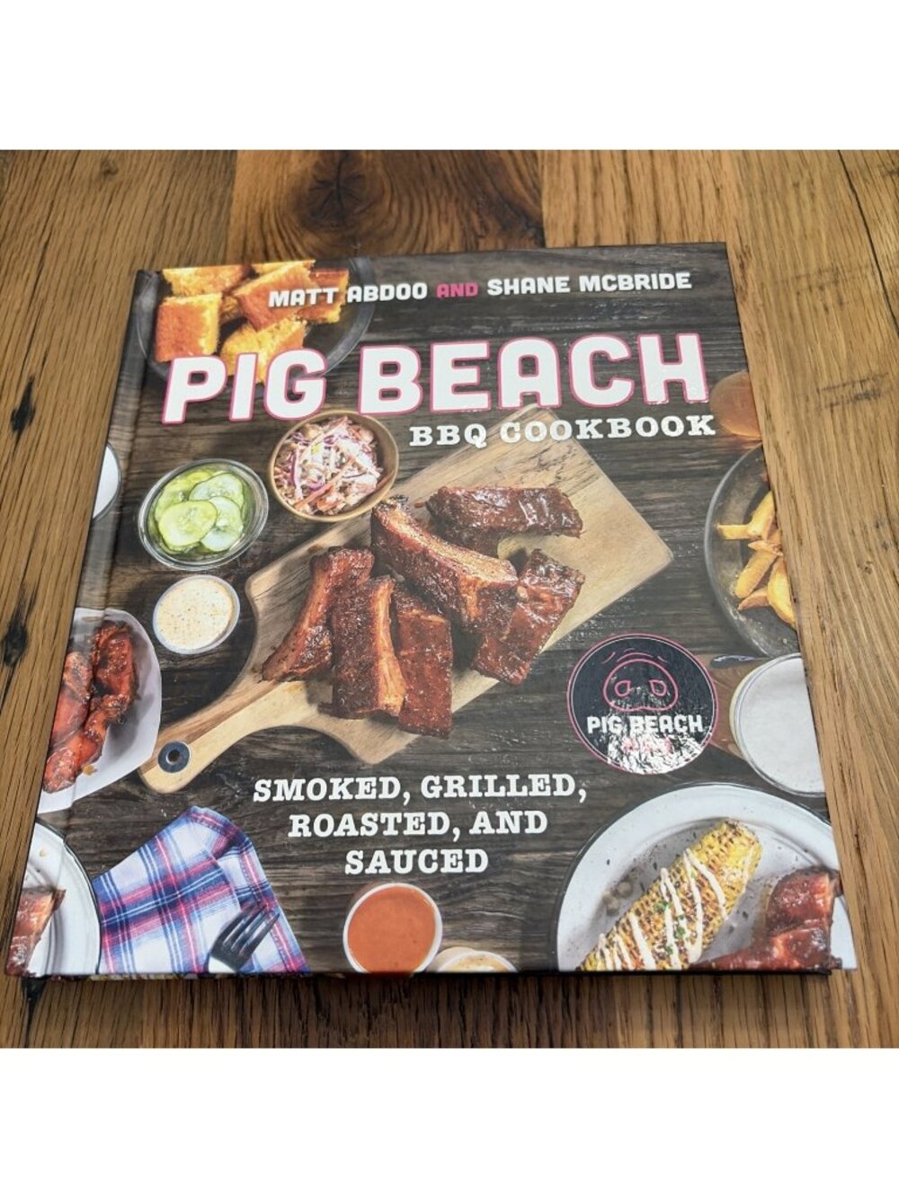 Pig Beach BBQ Cookbook : Smoked, Grilled, Roasted, and Sauced by Matt Abdoo and